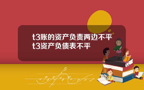 t3账的资产负责两边不平t3资产负债表不平