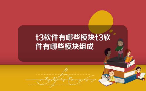 t3软件有哪些模块t3软件有哪些模块组成