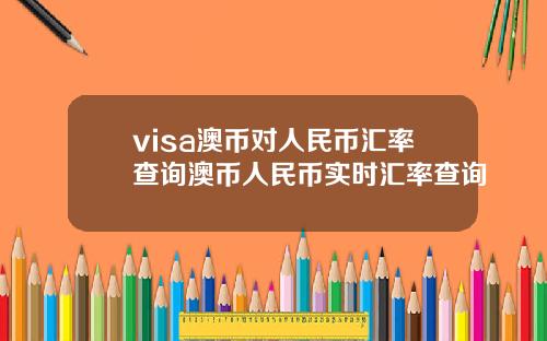 visa澳币对人民币汇率查询澳币人民币实时汇率查询