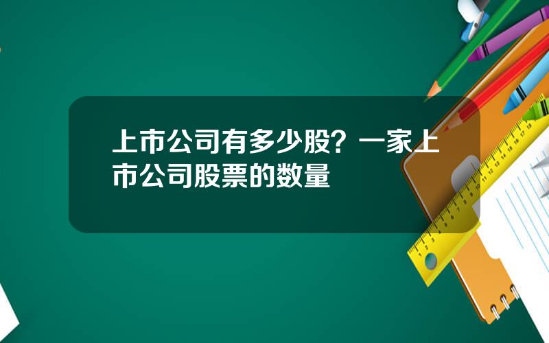 上市公司有多少股？一家上市公司股票的数量