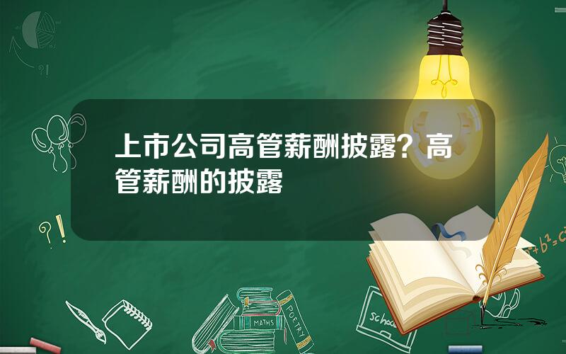 上市公司高管薪酬披露？高管薪酬的披露