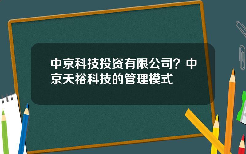 中京科技投资有限公司？中京天裕科技的管理模式