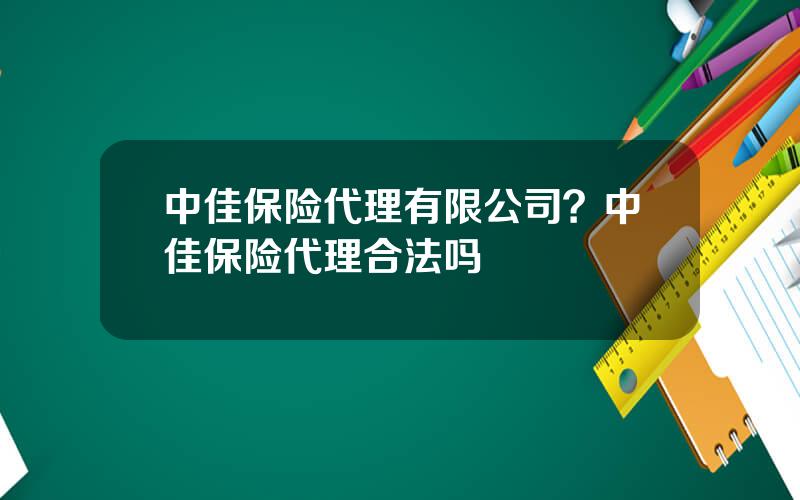 中佳保险代理有限公司？中佳保险代理合法吗