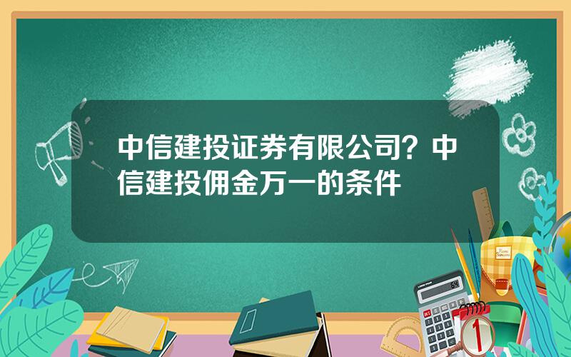 中信建投证券有限公司？中信建投佣金万一的条件