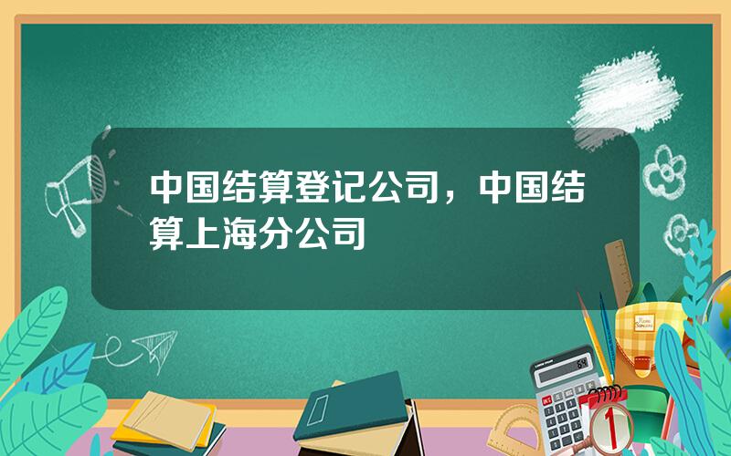 中国结算登记公司，中国结算上海分公司