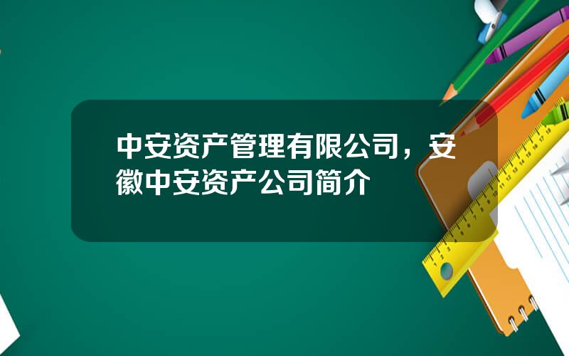 中安资产管理有限公司，安徽中安资产公司简介