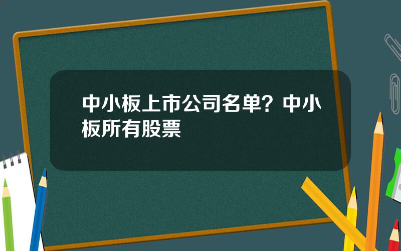 中小板上市公司名单？中小板所有股票