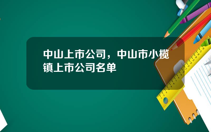 中山上市公司，中山市小榄镇上市公司名单