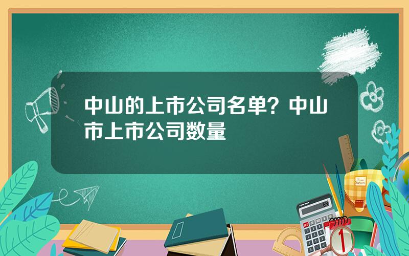 中山的上市公司名单？中山市上市公司数量