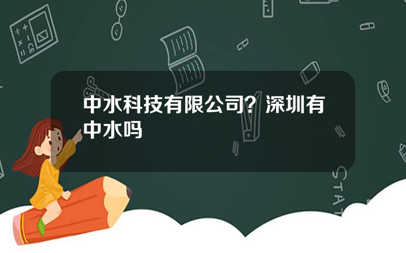 中水科技有限公司？深圳有中水吗