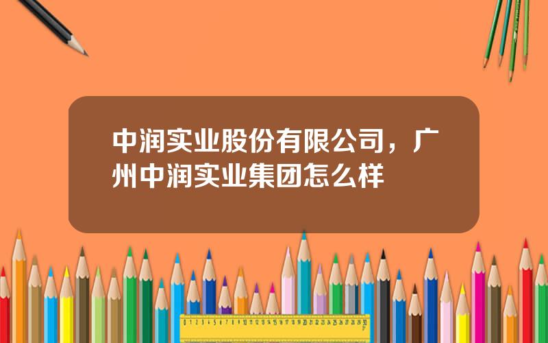 中润实业股份有限公司，广州中润实业集团怎么样