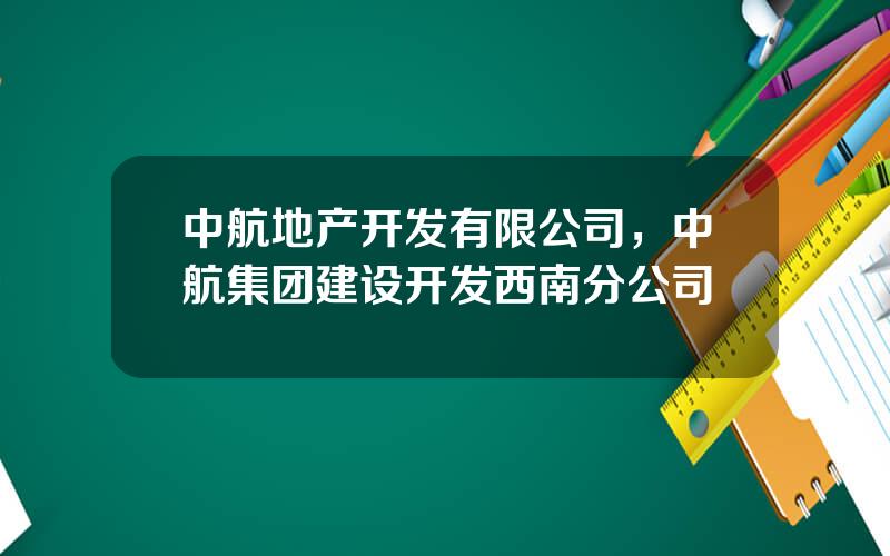 中航地产开发有限公司，中航集团建设开发西南分公司