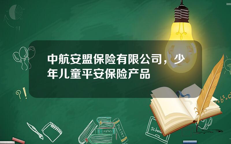 中航安盟保险有限公司，少年儿童平安保险产品