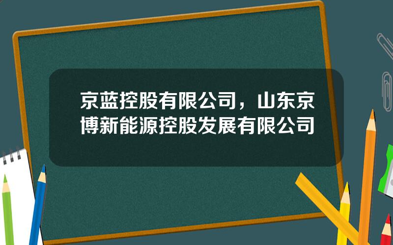 京蓝控股有限公司，山东京博新能源控股发展有限公司