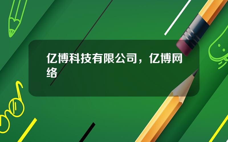 亿博科技有限公司，亿博网络