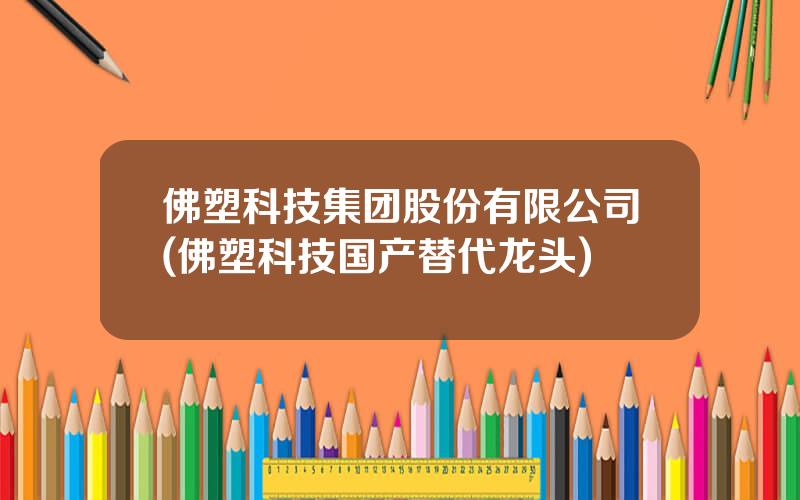 佛塑科技集团股份有限公司(佛塑科技国产替代龙头)