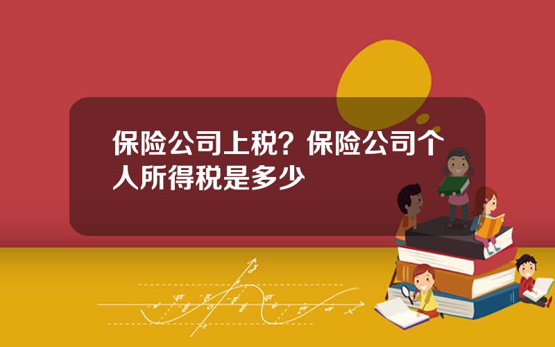 保险公司上税？保险公司个人所得税是多少