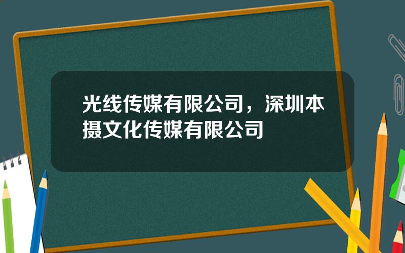 光线传媒有限公司，深圳本摄文化传媒有限公司