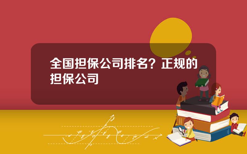 全国担保公司排名？正规的担保公司