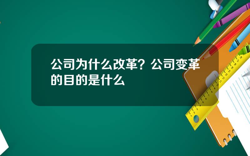 公司为什么改革？公司变革的目的是什么