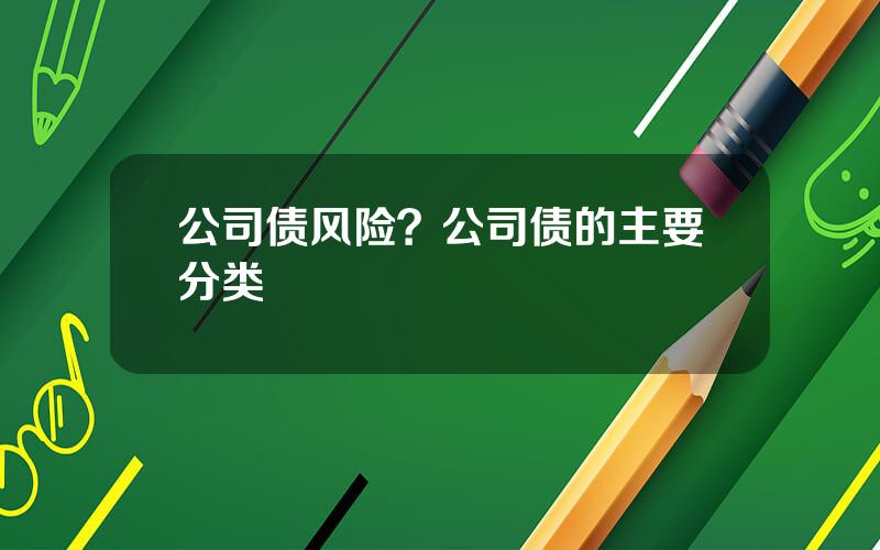 公司债风险？公司债的主要分类