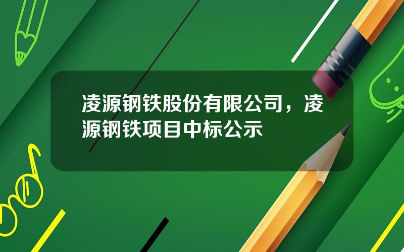 凌源钢铁股份有限公司，凌源钢铁项目中标公示