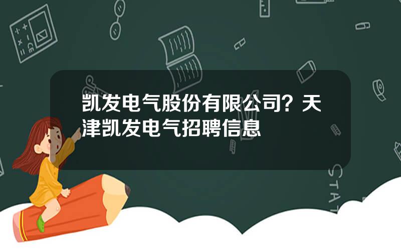 凯发电气股份有限公司？天津凯发电气招聘信息