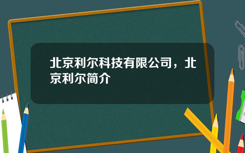 北京利尔科技有限公司，北京利尔简介