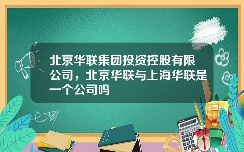 北京华联集团投资控股有限公司，北京华联与上海华联是一个公司吗