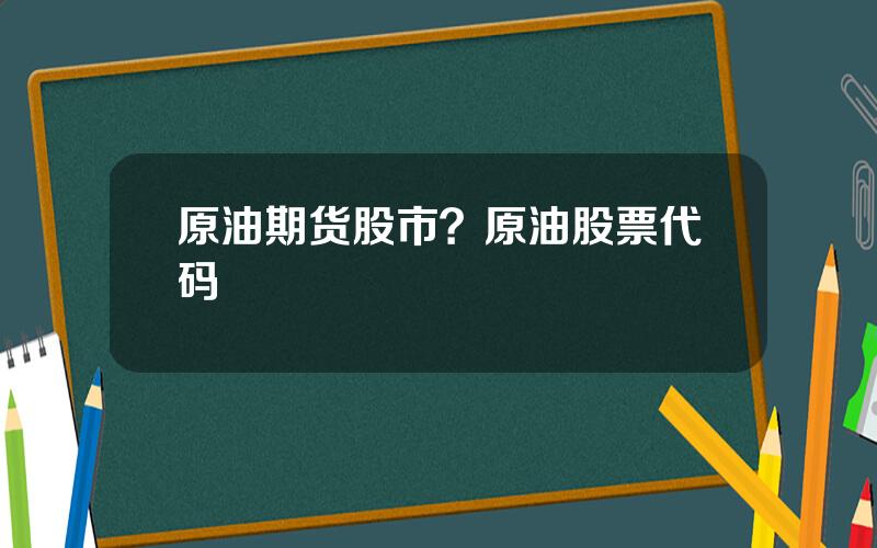 原油期货股市？原油股票代码