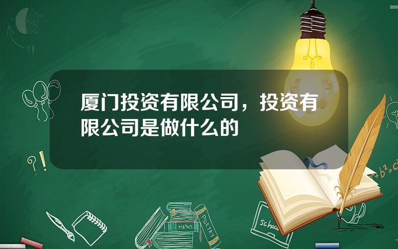 厦门投资有限公司，投资有限公司是做什么的