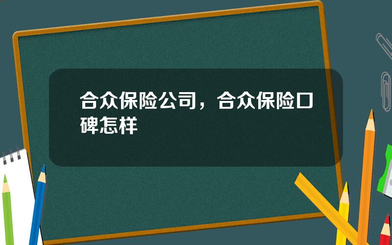 合众保险公司，合众保险口碑怎样