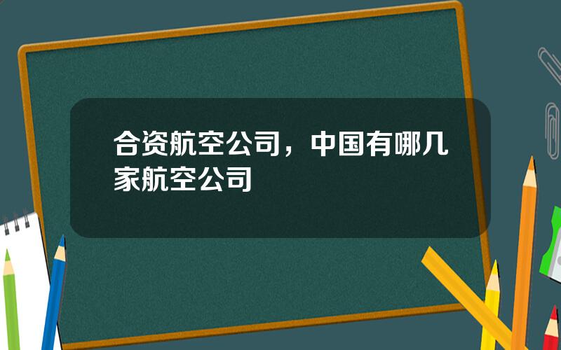 合资航空公司，中国有哪几家航空公司