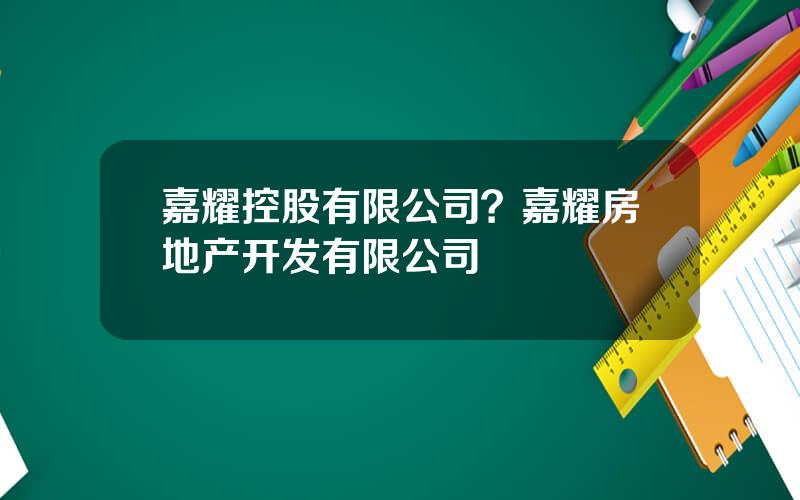 嘉耀控股有限公司？嘉耀房地产开发有限公司