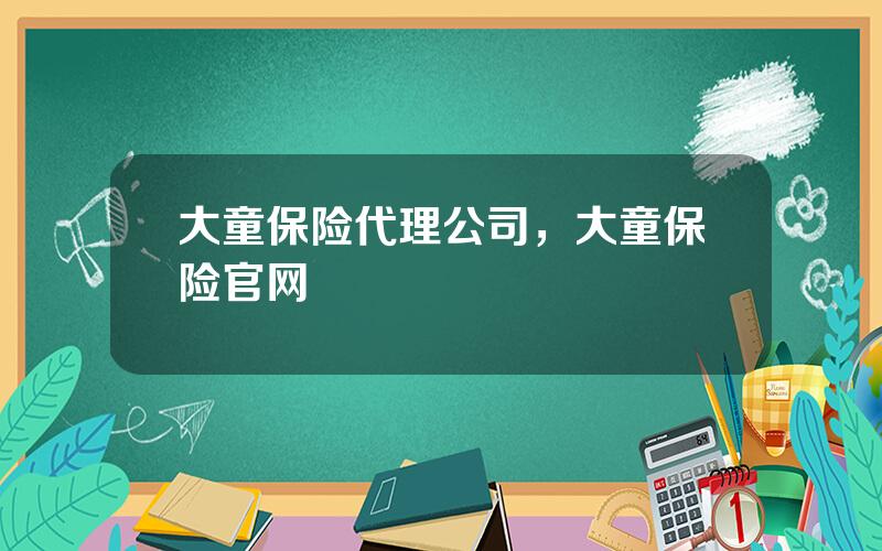 大童保险代理公司，大童保险官网