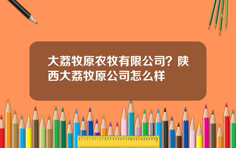 大荔牧原农牧有限公司？陕西大荔牧原公司怎么样