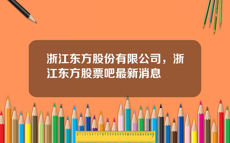 浙江东方股份有限公司，浙江东方股票吧最新消息