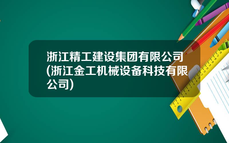 浙江精工建设集团有限公司(浙江金工机械设备科技有限公司)