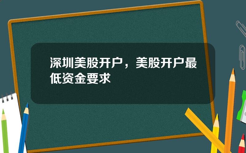 深圳美股开户，美股开户最低资金要求