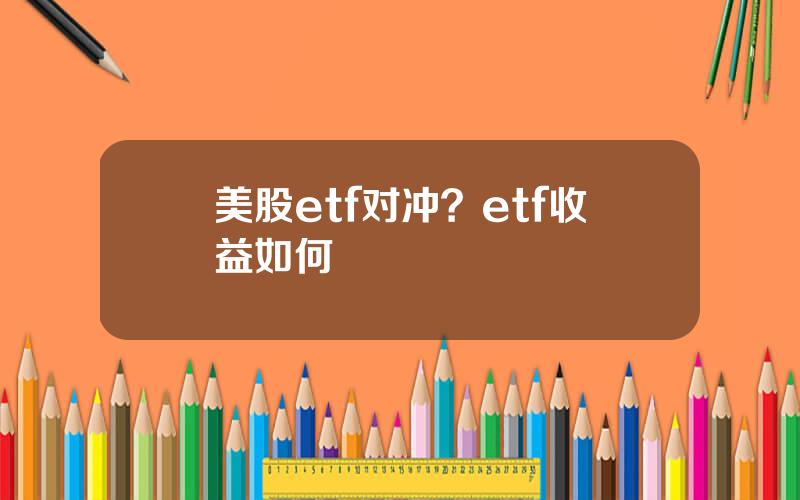 美股etf对冲？etf收益如何