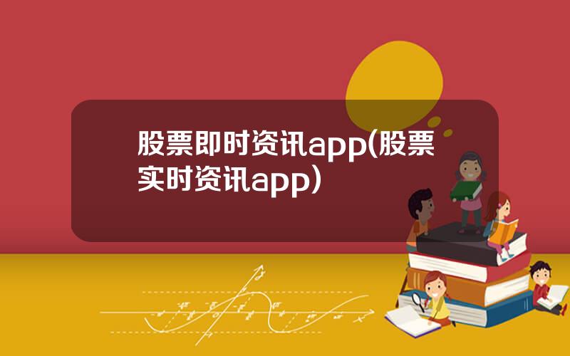 股票即时资讯app(股票实时资讯app)