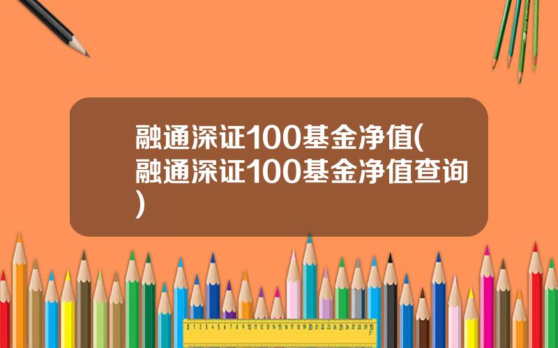 融通深证100基金净值(融通深证100基金净值查询)